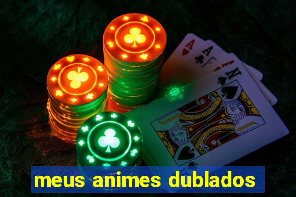 meus animes dublados